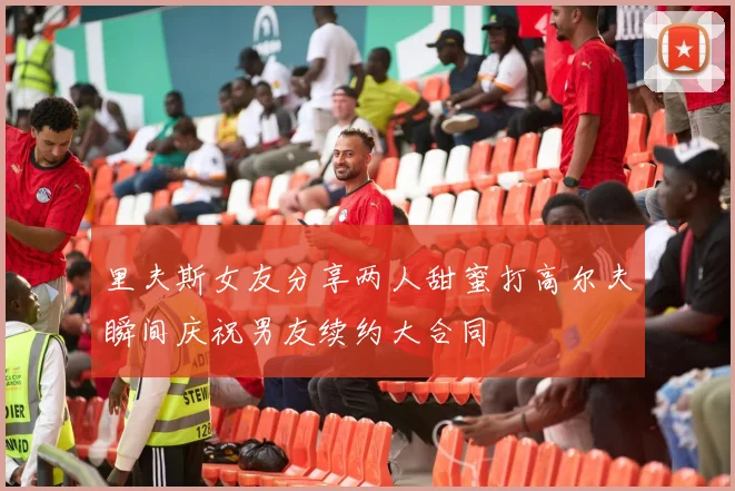 里夫斯女友分享两人甜蜜打高尔夫瞬间庆祝男友续约大合同