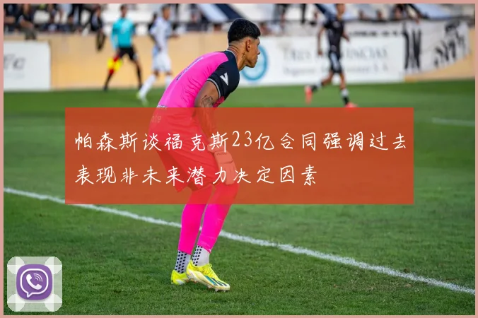帕森斯谈福克斯23亿合同强调过去表现非未来潜力决定因素